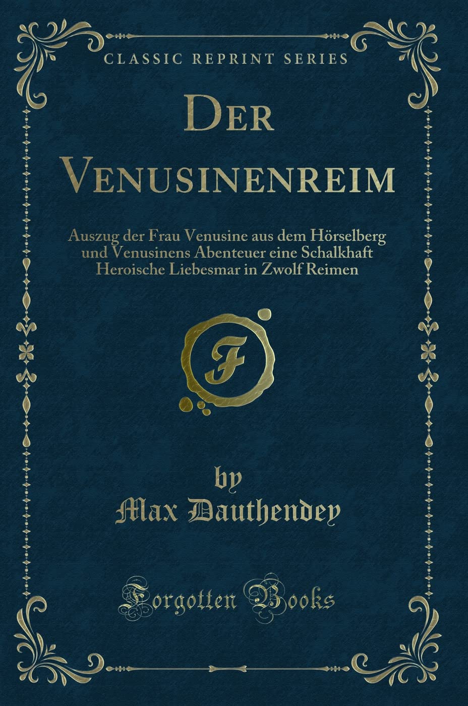 Der Venusinenreim: Auszug der Frau Venusine aus dem Hörselberg und Venusinens Abenteuer eine Schalkhaft Heroische Liebesmar in Zwolf Reimen (Classic Reprint) Contemporary literature Books