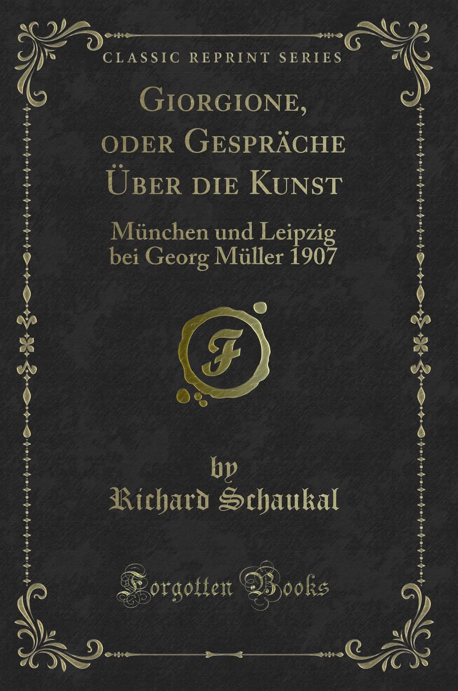 Giorgione, oder Gespräche Über die Kunst (Classic Reprint): München und Leipzig bei Georg Müller 1907: München Und Leipzig Bei Georg Müller 1907 (Classic Reprint) Contemporary literature