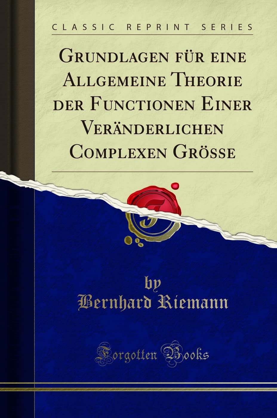 Grundlagen für eine Allgemeine Theorie der Functionen Einer Veränderlichen Complexen Grösse (Classic Reprint) Mathematics