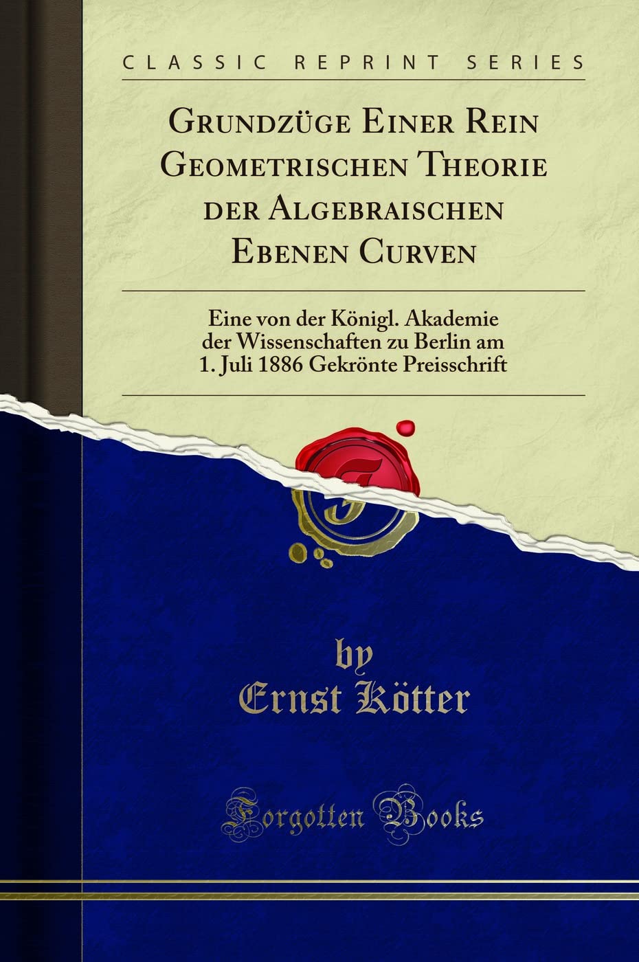 Grundzüge Einer Rein Geometrischen Theorie der Algebraischen Ebenen Curven: Eine von der Königl. Akademie der Wissenschaften zu Berlin am 1. Juli 1886 Gekrönte Preisschrift (Classic Reprint) Mathematics