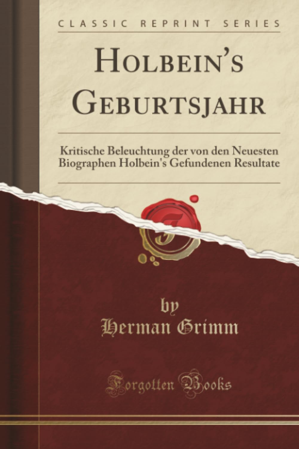 Holbein's Geburtsjahr (Classic Reprint): Kritische Beleuchtung der von den Neuesten Biographen Holbein's Gefundenen Resultate: Kritische Beleuchtung ... Gefundenen Resultate (Classic Reprint) Social Sciences