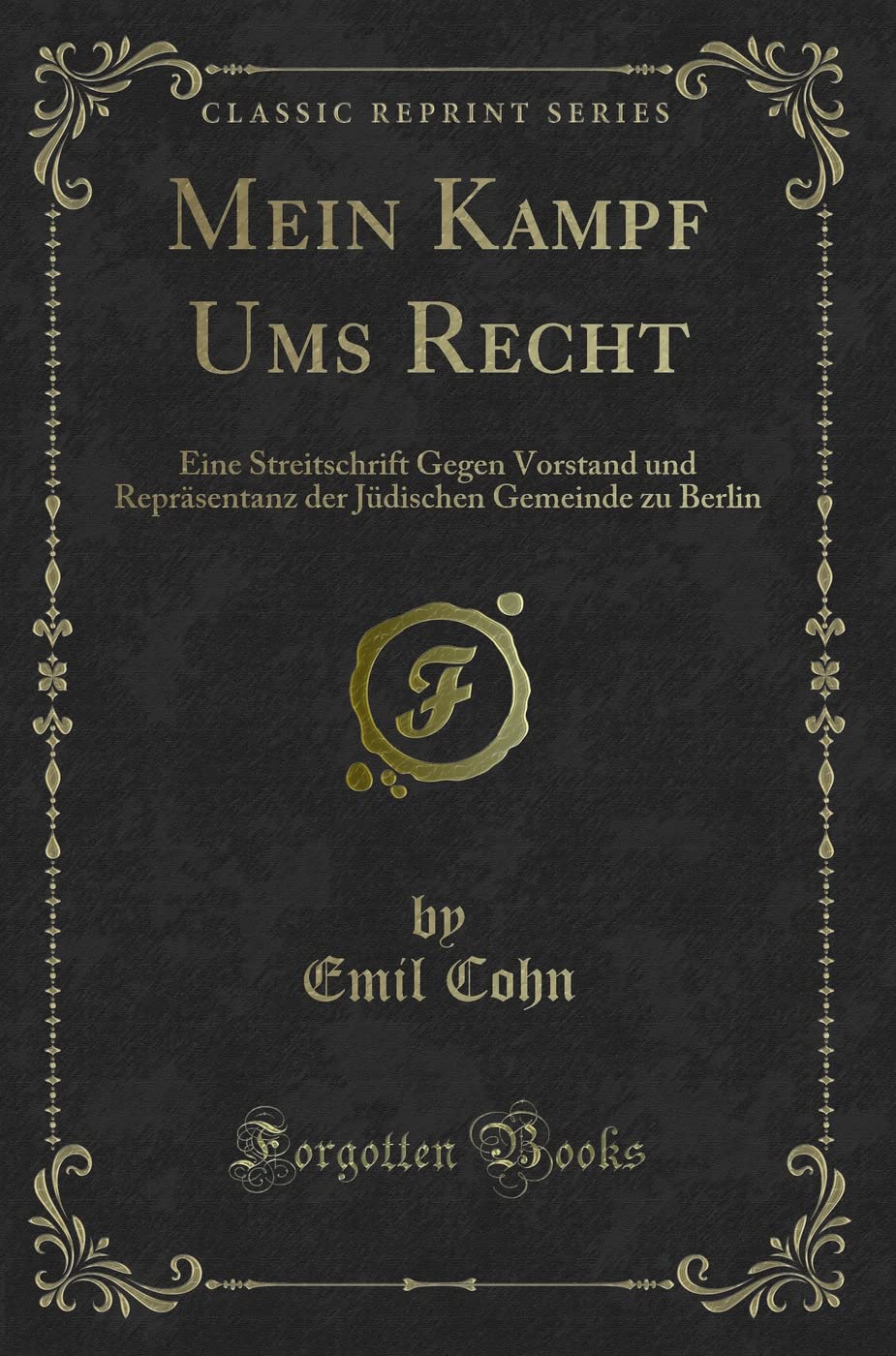 Mein Kampf Ums Recht (Classic Reprint): Eine Streitschrift Gegen Vorstand und Repräsentanz der Jüdischen Gemeinde zu Berlin: Eine Streitschrift Gegen ... Gemeinde Zu Berlin (Classic Reprint) Contemporary literature
