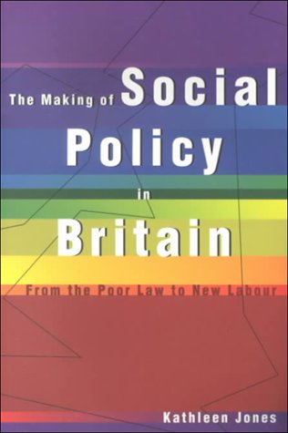 The Making of Social Policy in Britain: From the Poor to New Labour Social Sciences