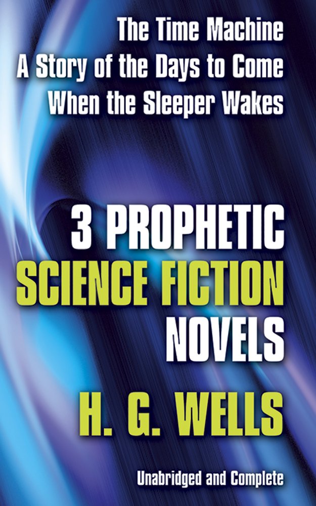 Three Prophetic Science Fiction Novels of H.G. Wells Classics