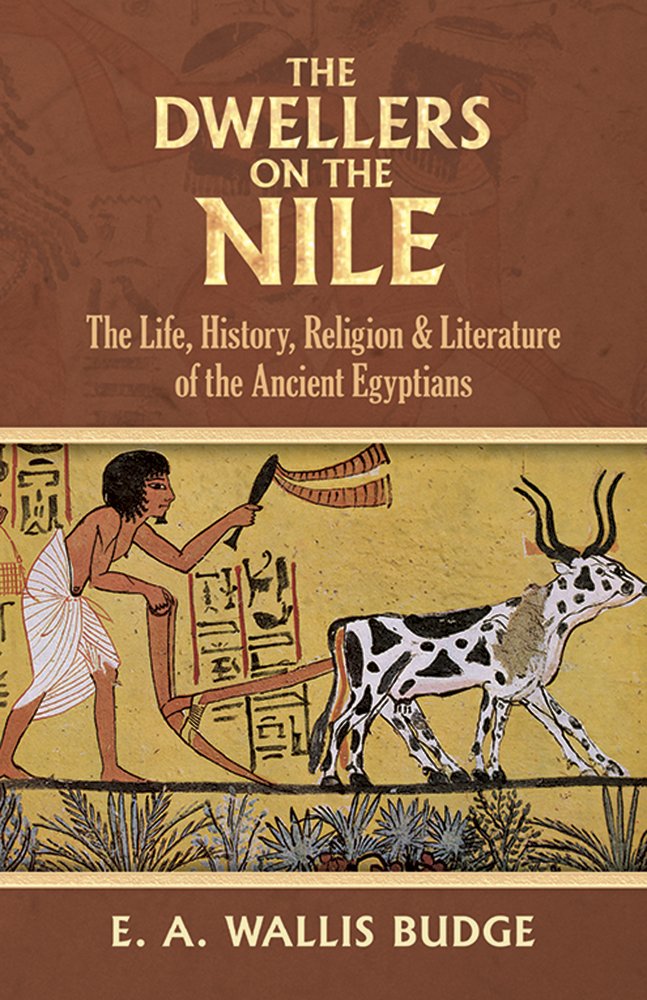 The Dwellers on the Nile: The Life, History, Religion and Literature of the Ancient Egyptians Politics & History
