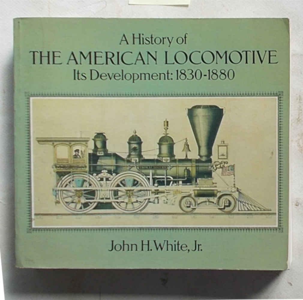 A History of the American Locomotive: Its Development, 1830-1880: Its Development, 1830-80 Hobbies & Crafts