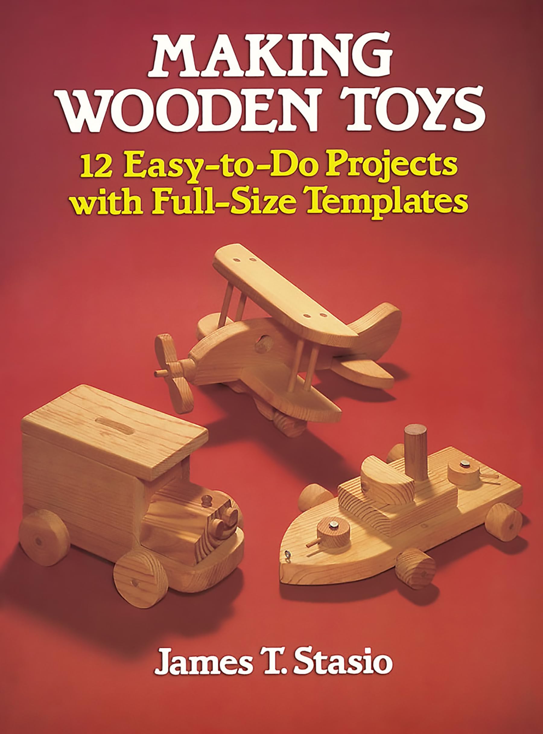 Making Wooden Toys: 12 Easy-To-Do Projects with Full-Size Templates (Dover Crafts: Woodworking) Hobbies & Crafts