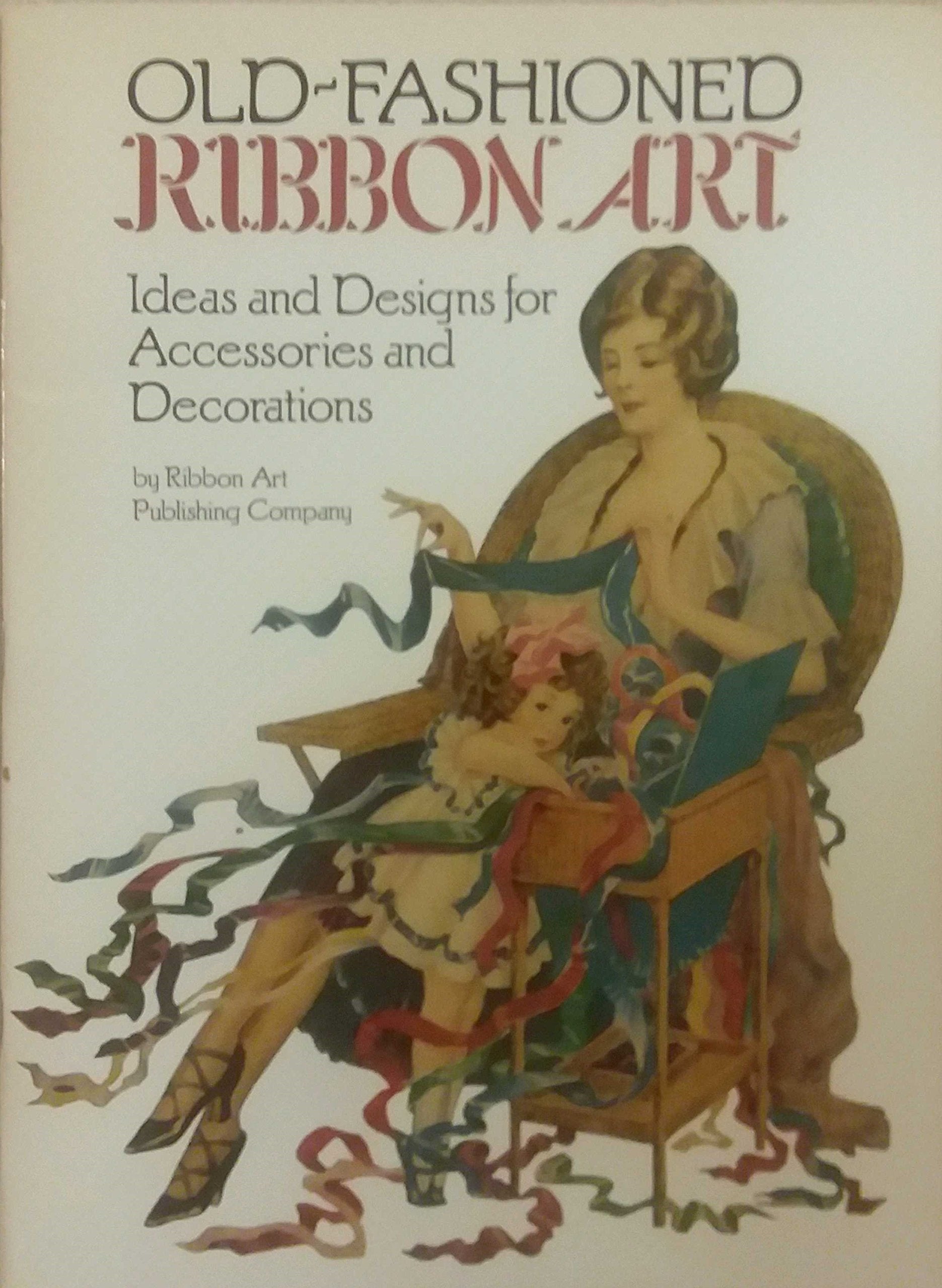 Old-Fashioned Ribbon Art: Ideas and Designs for Accessories and Decorations Hobbies & Crafts