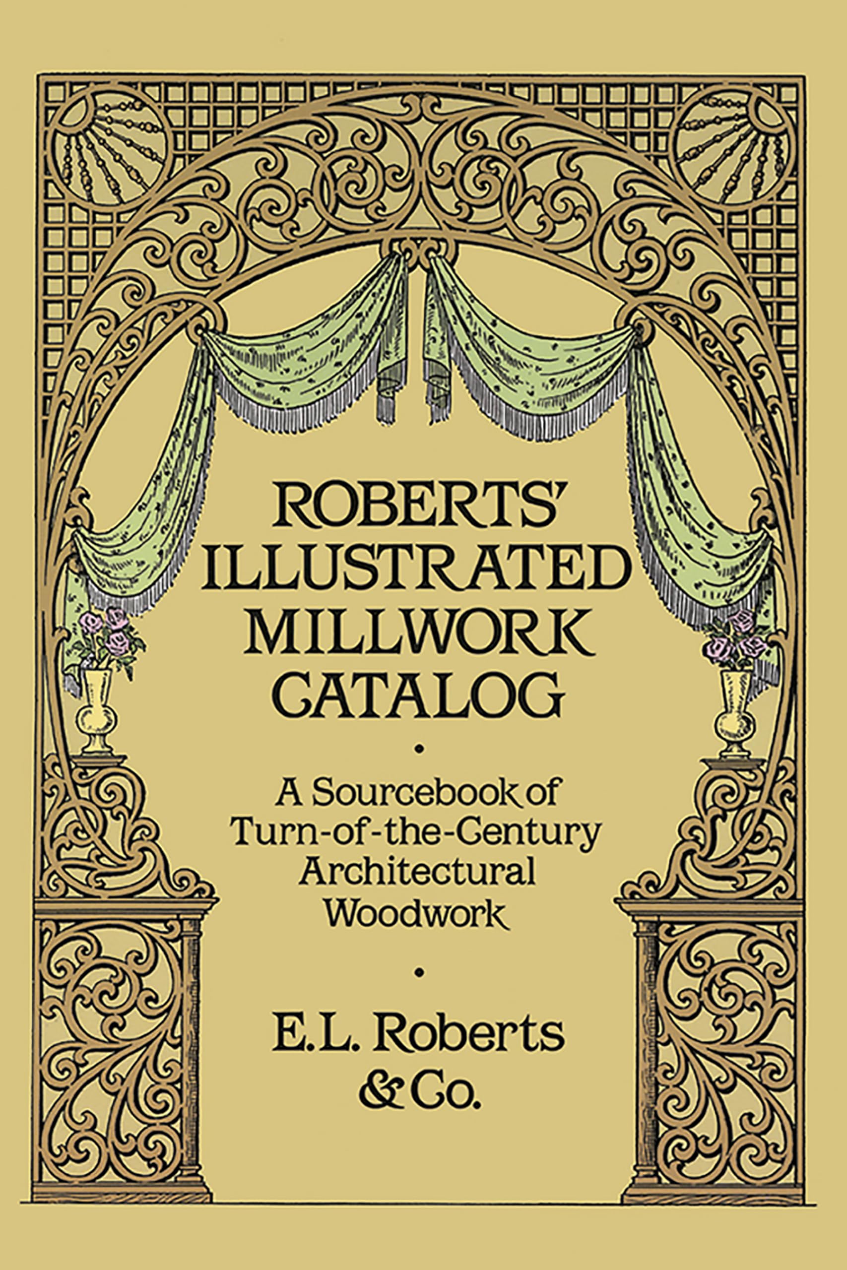 Roberts' Illustrated Millwork Catalog: A Sourcebook of Turn of the Century Architectural Woodwork (Dover Books on Architecture) Architecture