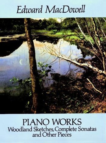 Piano Works: Woodland Sketches, Complete Sonatas and Other Pieces: Woodland Sketched, Complete Sonatas & Other Pieces Sheet Music