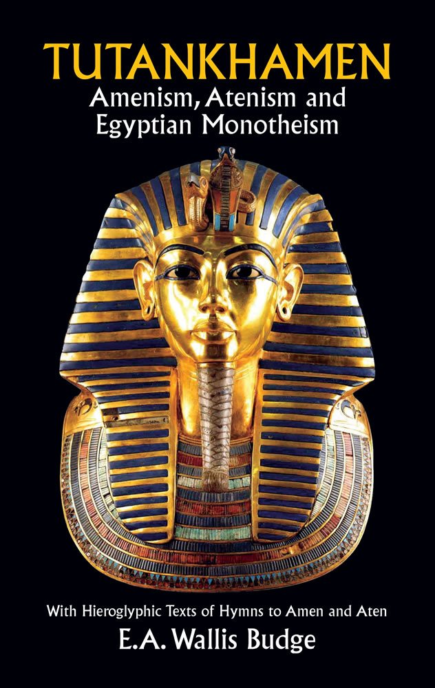Tutankhamen: Amenism, Atenism and Egyptian Monotheism With Hieroglyphic Texts of Hymns to Amen and Aten book