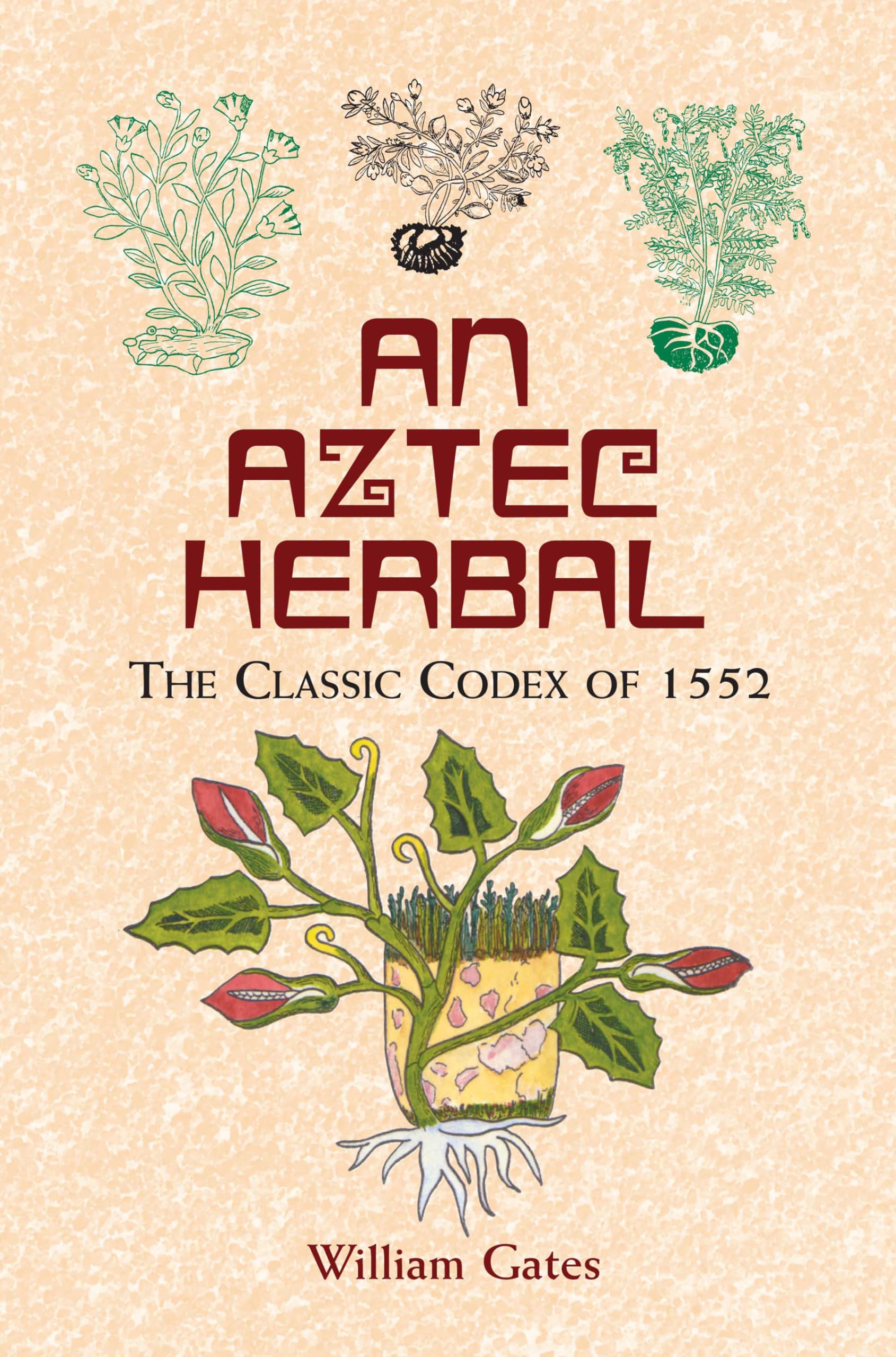 An Aztec Herbal: The Classic Codex of 1552 (Native American) Medicine