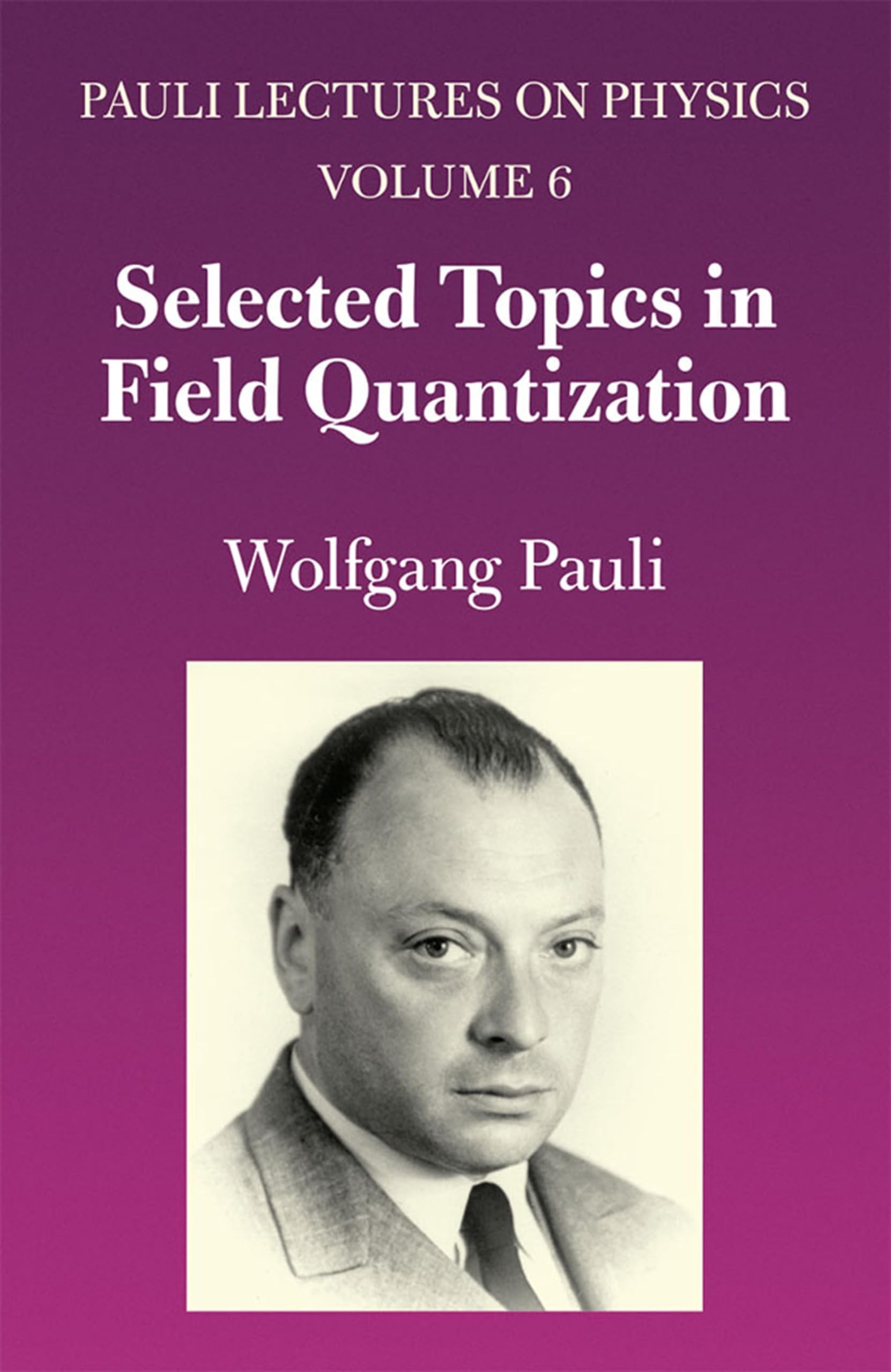 Selected Topics in Field Quantization: Volume 6 of Pauli Lectures on Physics: Volume 6 of Pauli Lectures on Physics Volume 6 Learning & Reference