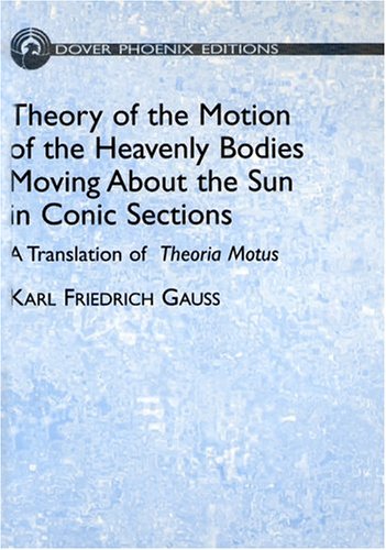 Theory Of The Motion Of The Heavenly Bodies Moving About The Sun In Conic Sections: A Translation Of Theoria Motus Mathematics