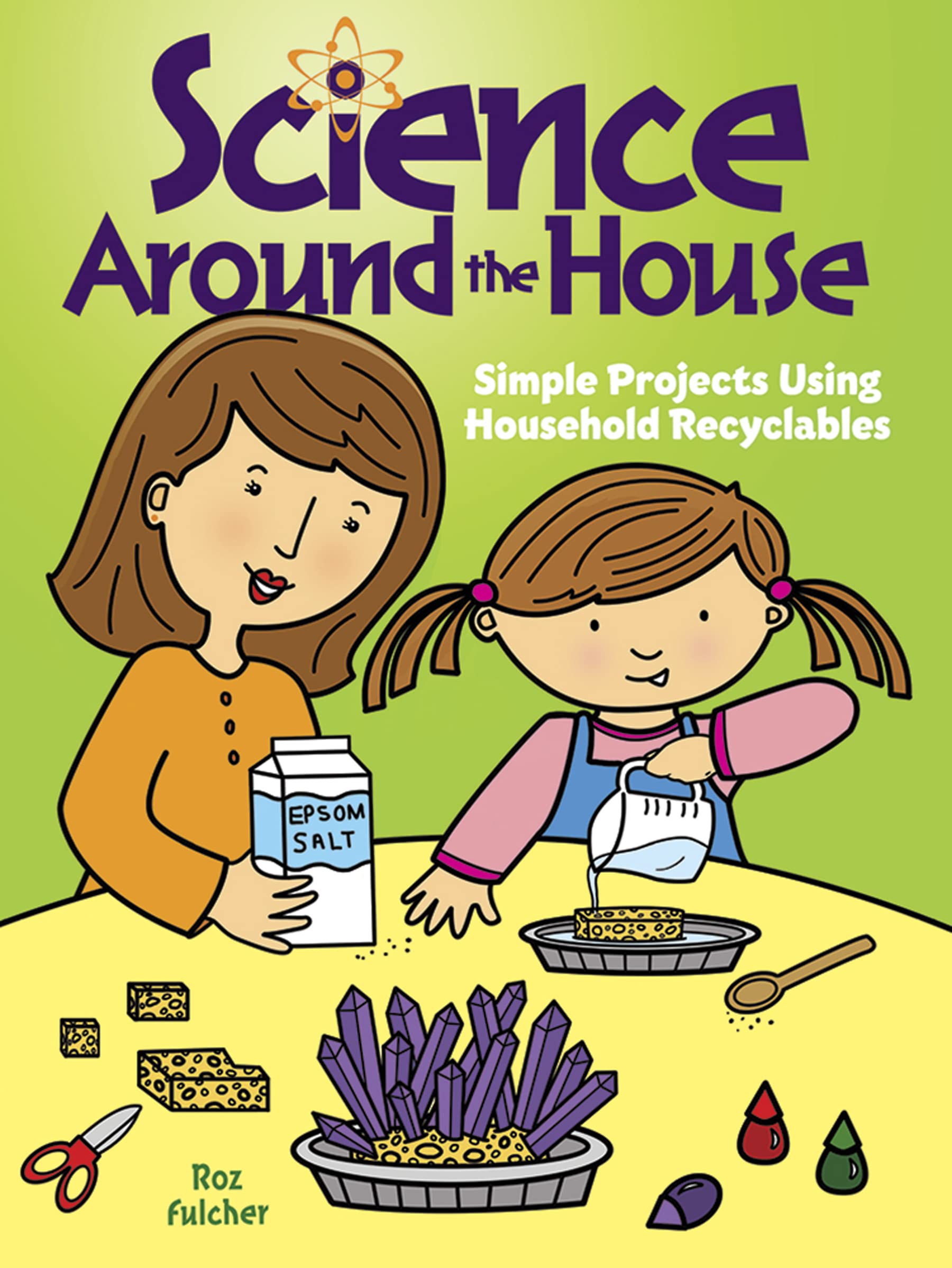 Science Around the House: Simple Projects Using Household Recyclables (Dover Science for Kids) Garden & Plants