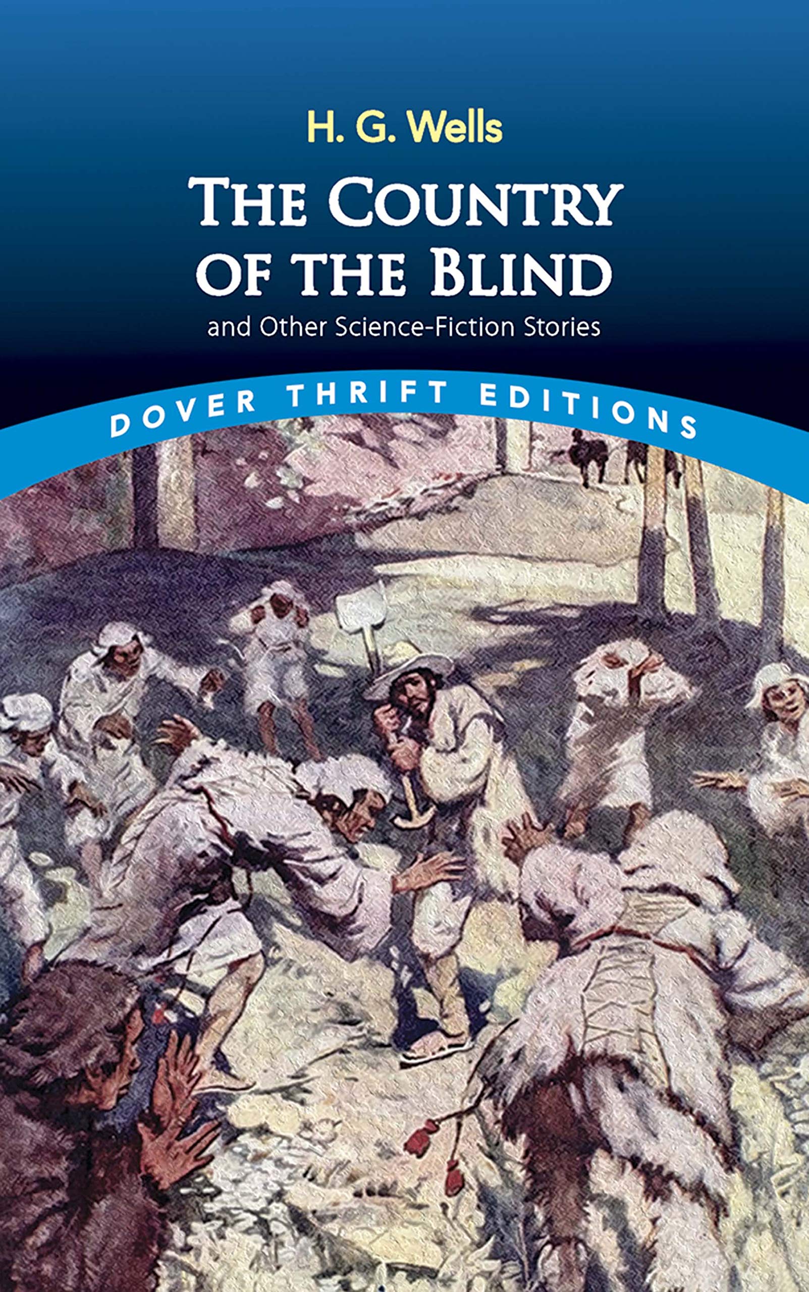 The Country of the Blind: And Other Science-Fiction Stories (Dover Thrift Editions) Essays & Short Stories