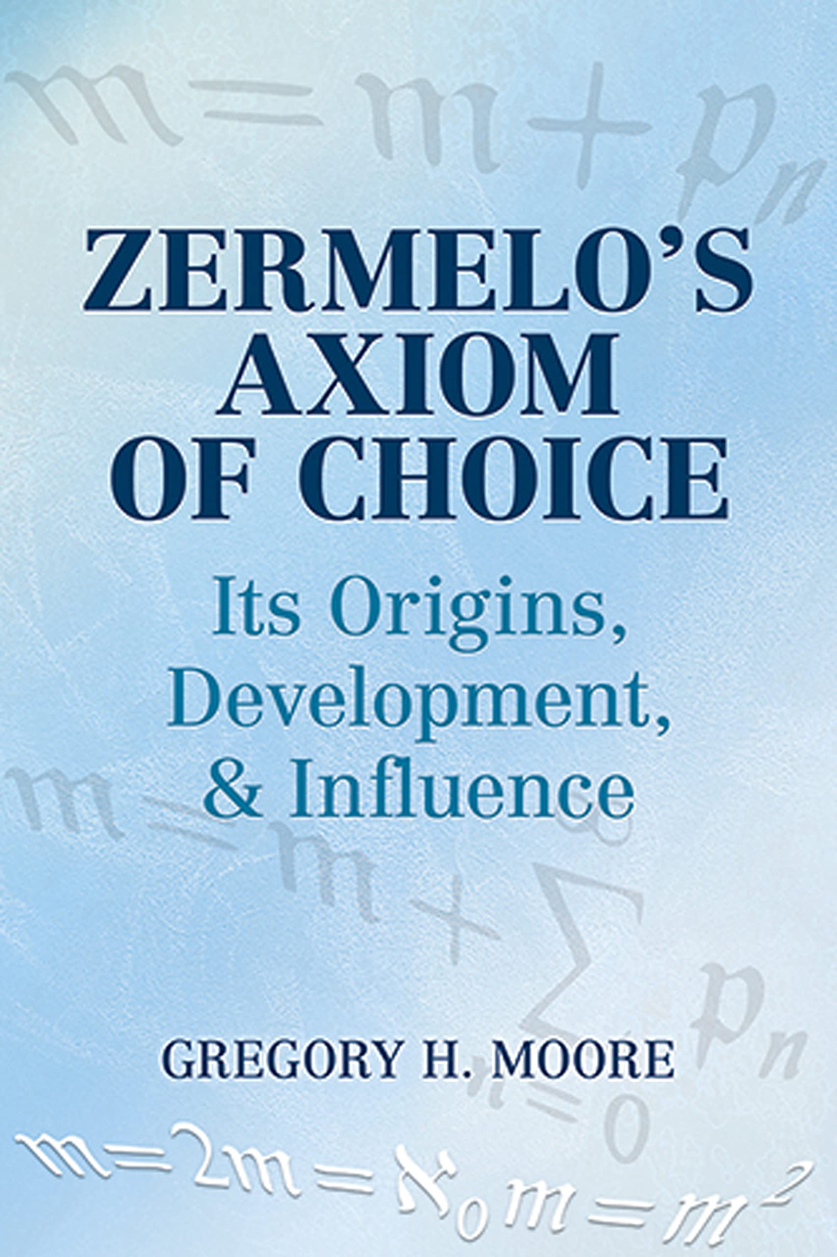 Zermelo's Axiom of Choice: Its Origins, Development, and Influence: Its Origins, Development & Influence (Dover Books on Mathematics) Learning & Reference