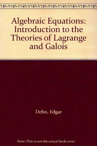 Algebraic Equations: Introduction to the Theories of Lagrange and Galois Books