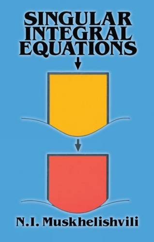 Singular Integral Equations: Boundary Problems of Function Theory and Their Applications to Mathematical Physics: Boundary Problems of Function Theory ... Physics (Dover Books on Mathematics) Mathematics