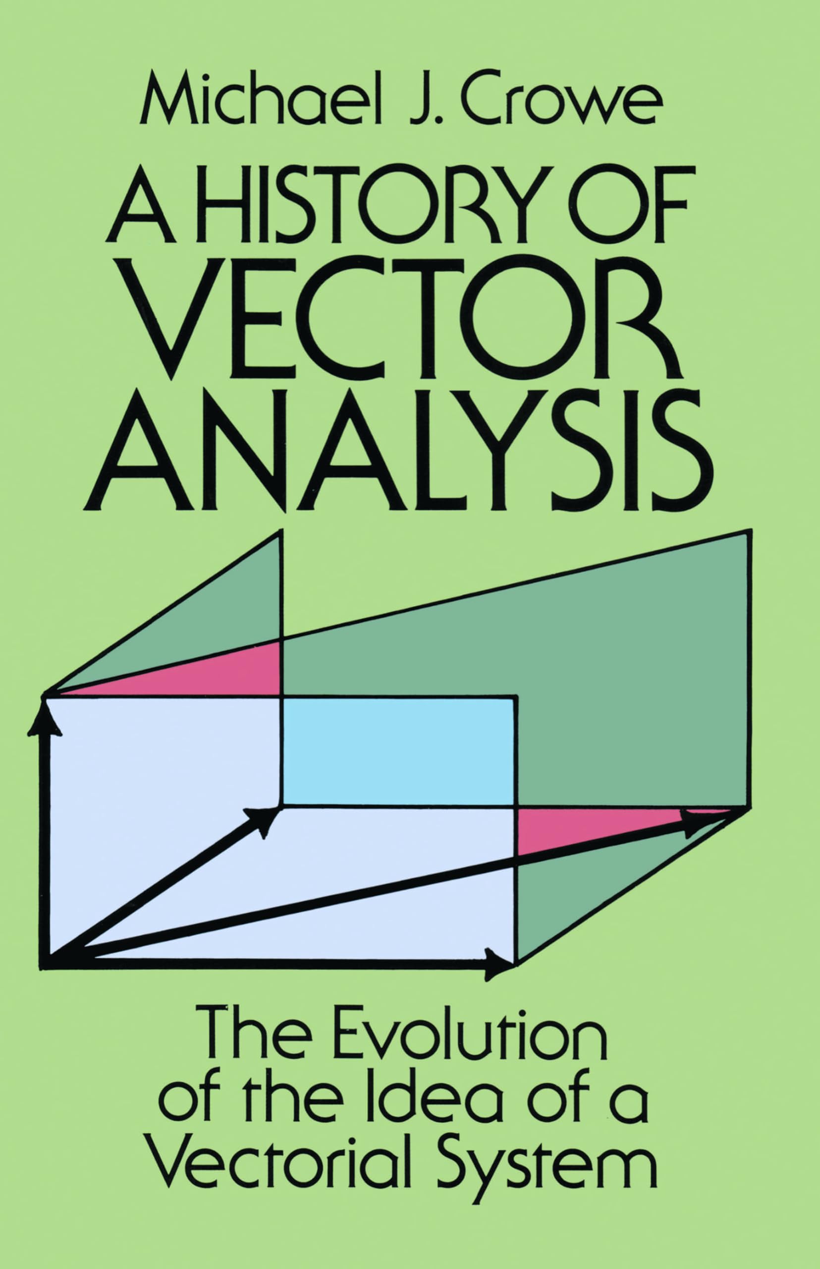 A History of Vector Analysis: The Evolution of the Idea of a Vectorial System (Dover Books on Mathematics) Mathematics