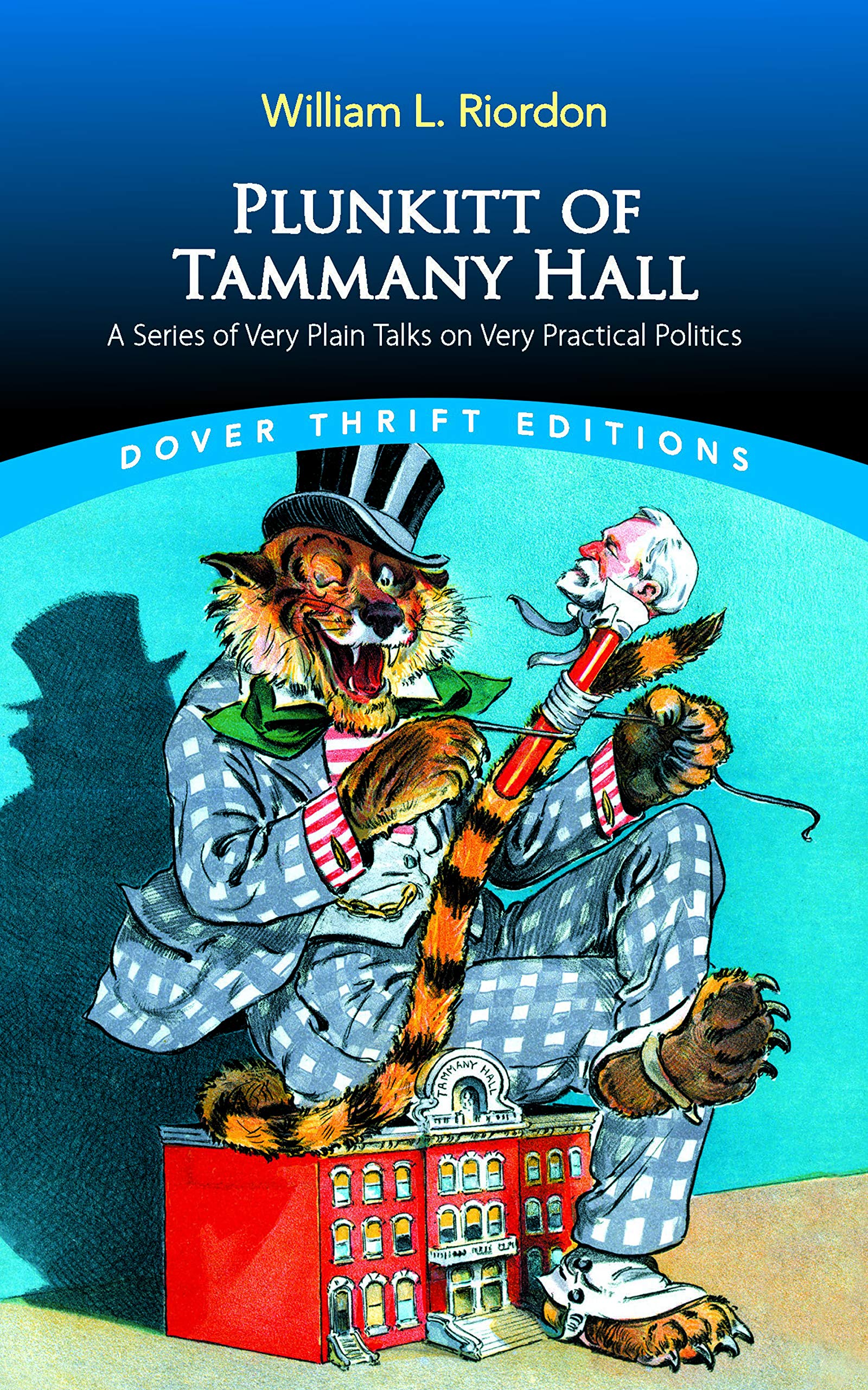 Plunkitt of Tammany Hall: A Series of Very Plain Talks on Very Practical Politics (Dover Thrift Editions) Politics & Society