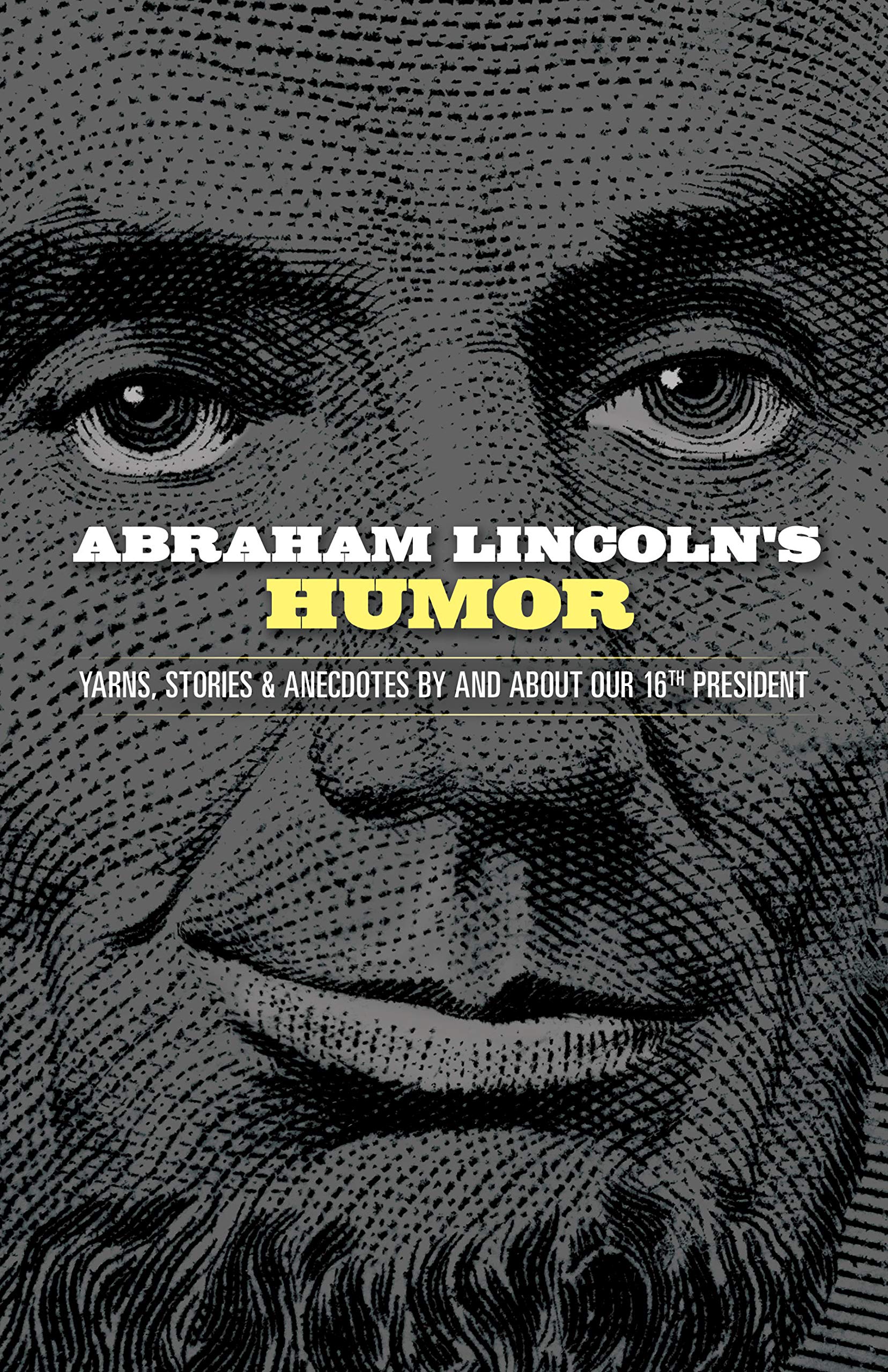 Abraham Lincoln's Humor: Yarns, Stories, and Anecdotes by and About Our 16th President book