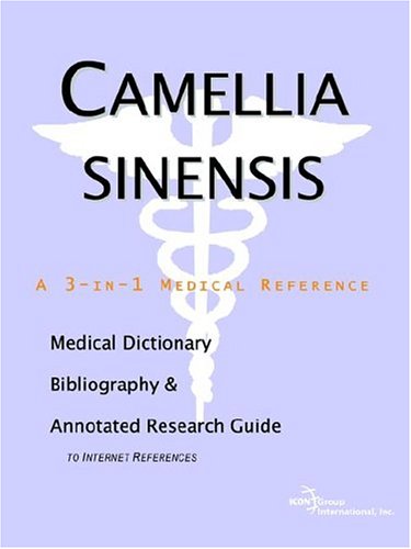 Camellia Sinensis: A Medical Dictionary, Bibliography, And Annotated Research Guide To Internet References Health, Nutrition & Fitness