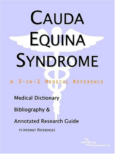 Cauda Equina Syndrome: A Medical Dictionary, Bibliography, And Annotated Research Guide To Internet References Medicine