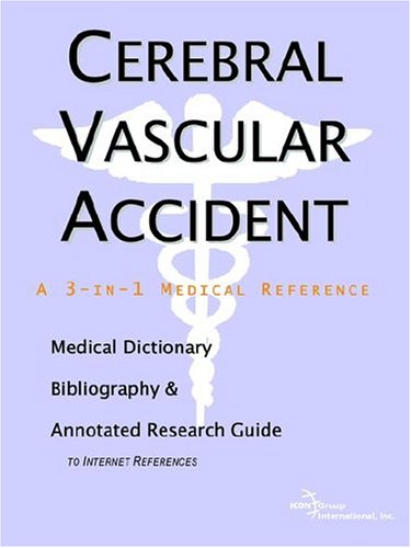 Cerebral Vascular Accident: A Medical Dictionary, Bibliography, And Annotated Research Guide To Internet References Medicine