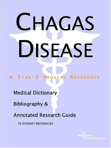 Chagas Disease: A Medical Dictionary, Bibliography, And Annotated Research Guide To Internet References Medicine