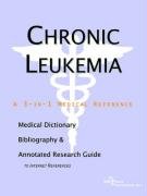 Chronic Leukemia: A Medical Dictionary, Bibliography, And Annotated Research Guide To Internet References Medicine
