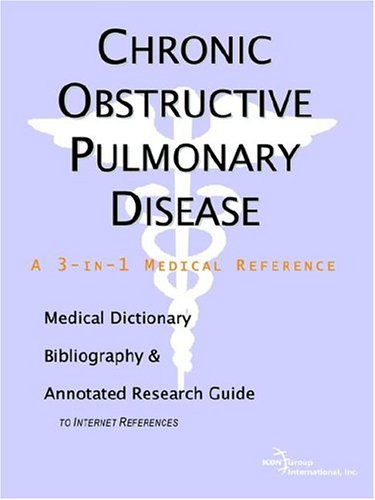 Chronic Obstructive Pulmonary Disease: A Medical Dictionary, Bibliography, And Annotated Research Guide To Internet References Medicine