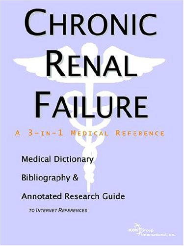 Chronic Renal Failure: A Medical Dictionary, Bibliography, And Annotated Research Guide To Internet References Medicine