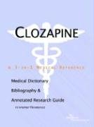 Clozapine: A Medical Dictionary, Bibliography, And Annotated Research Guide To Internet References Medicine