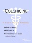 Colchicine: A Medical Dictionary, Bibliography, And Annotated Research Guide To Internet References Medicine