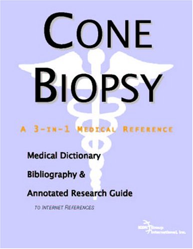 Cone Biopsy: A Medical Dictionary, Bibliography, And Annotated Research Guide To Internet References Medicine
