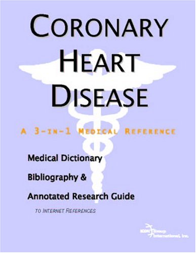 Coronary Heart Disease: A Medical Dictionary, Bibliography, And Annotated Research Guide To Internet References Medicine