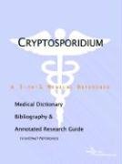 Cryptosporidium: A Medical Dictionary, Bibliography, And Annotated Research Guide To Internet References Medicine