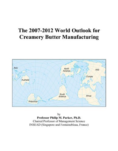 The 2007-2012 World Outlook for Creamery Butter Manufacturing book