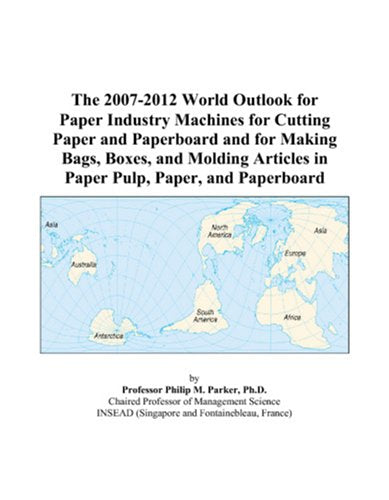 The 2007-2012 World Outlook for Paper Industry Machines for Cutting Paper and Paperboard and for Making Bags, Boxes, and Molding Articles in Paper Pulp, Paper, and Paperboard Computer Science