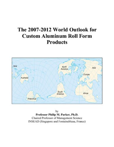 The 2007-2012 World Outlook for Custom Aluminum Roll Form Products Computer Science