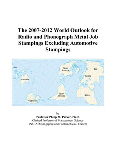 The 2007-2012 World Outlook for Radio and Phonograph Metal Job Stampings Excluding Automotive Stampings Computer Science