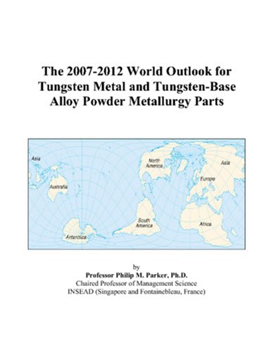 The 2007-2012 World Outlook for Tungsten Metal and Tungsten-Base Alloy Powder Metallurgy Parts Computer Science