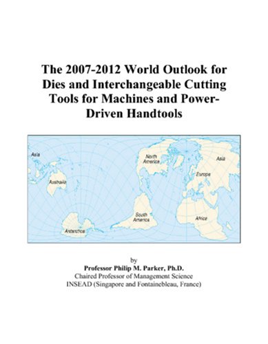 The 2007-2012 World Outlook for Dies and Interchangeable Cutting Tools for Machines and Power-Driven Handtools Computer Science