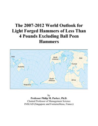 The 2007-2012 World Outlook for Light Forged Hammers of Less Than 4 Pounds Excluding Ball Peen Hammers Computer Science