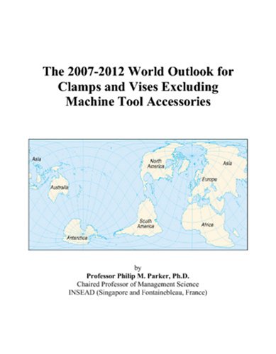 The 2007-2012 World Outlook for Clamps and Vises Excluding Machine Tool Accessories Computer Science