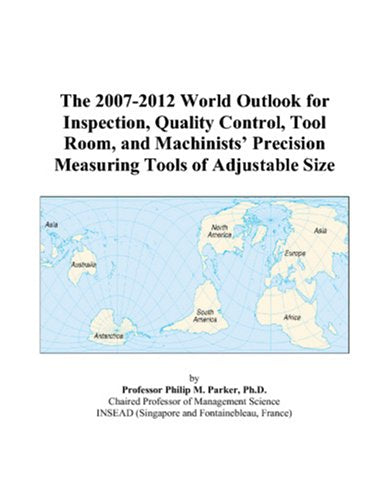 The 2007-2012 World Outlook for Inspection, Quality Control, Tool Room, and Machinists’ Precision Measuring Tools of Adjustable Size Computer Science