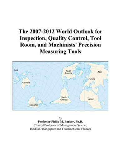 The 2007-2012 World Outlook for Inspection, Quality Control, Tool Room, and Machinists' Precision Measuring Tools Computer Science