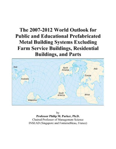 The 2007-2012 World Outlook for Public and Educational Prefabricated Metal Building Systems Excluding Farm Service Buildings, Residential Buildings, and Parts Computer Science