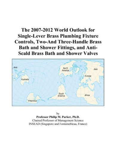 The 2007-2012 World Outlook for Single-Lever Brass Plumbing Fixture Controls, Two-And Three-Handle Brass Bath and Shower Fittings, and Anti-Scald Brass Bath and Shower Valves book
